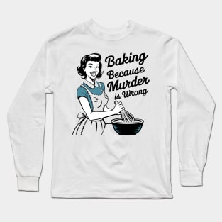 Baking Because Murder is Wrong Funny Quote Long Sleeve T-Shirt